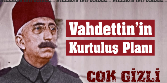 Vahdettin’in Çok Gizli Kurtuluş Planları (2)